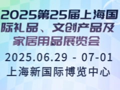 2025第25届上海国际礼品、文创产品及家居用品展览会