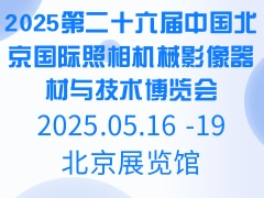 2025第二十六届中国北京国际照相机械影像器材与技术博览会